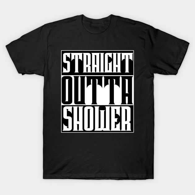 Straight Outta the Shower T-Shirt by TonTomDesignz